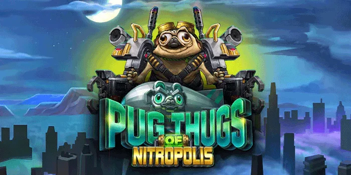 Pug Thugs of Nitropolis – Menguak Kejutan dan Keseruan dalam Dunia Slot Futuristik